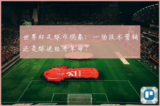 世界杯足球币现象：一场技术营销还是球迷经济革命？